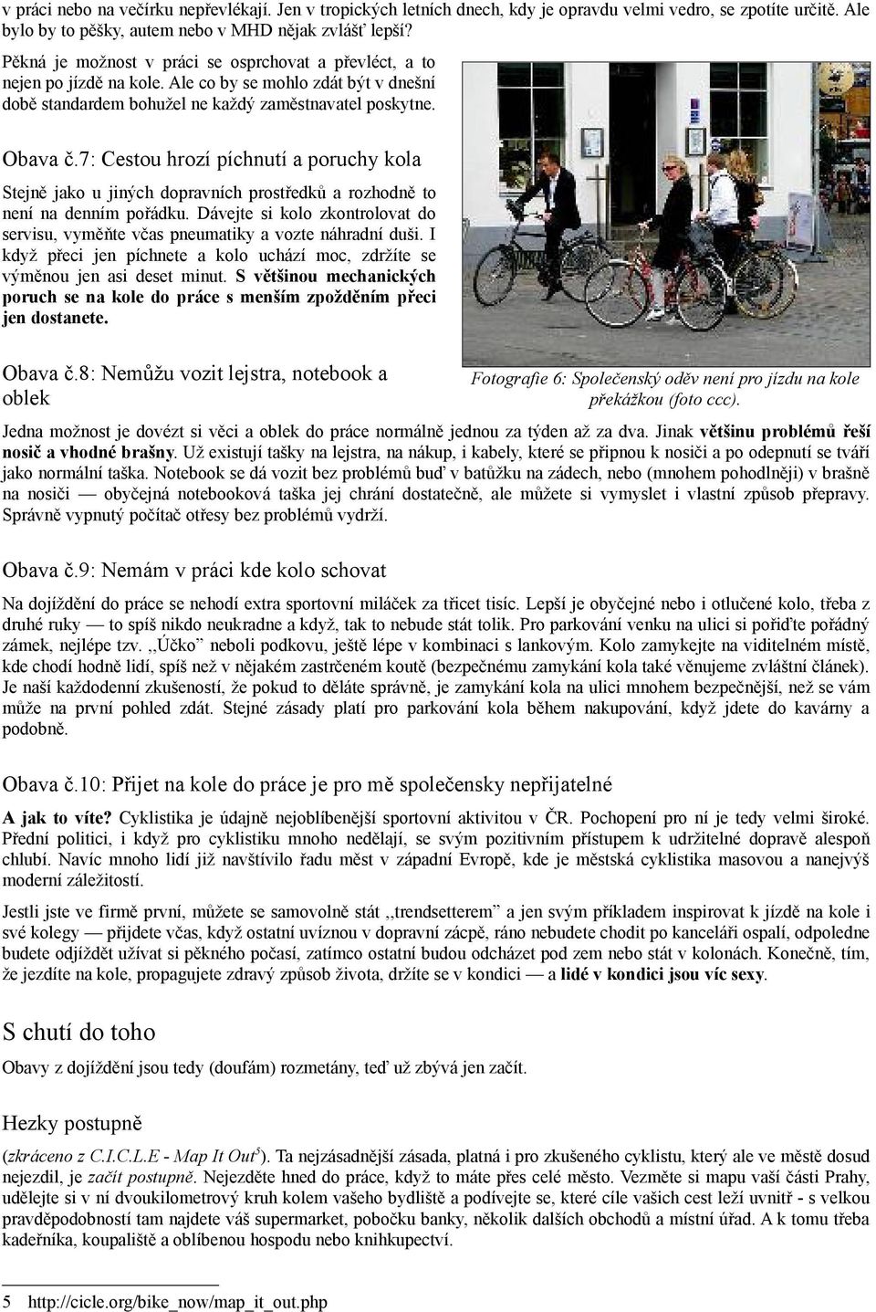 7: Cestou hrozí píchnutí a poruchy kola Stejně jako u jiných dopravních prostředků a rozhodně to není na denním pořádku.