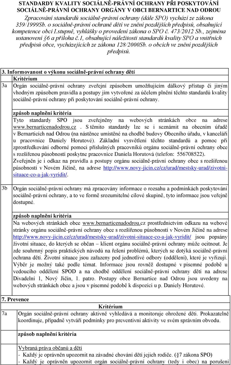 1, obsahující náležitosti standardů kvality SPO a vnitřních předpisů obce, vycházejících ze zákona 128/2000Sb. o obcích ve znění pozdějších předpisů. 3.