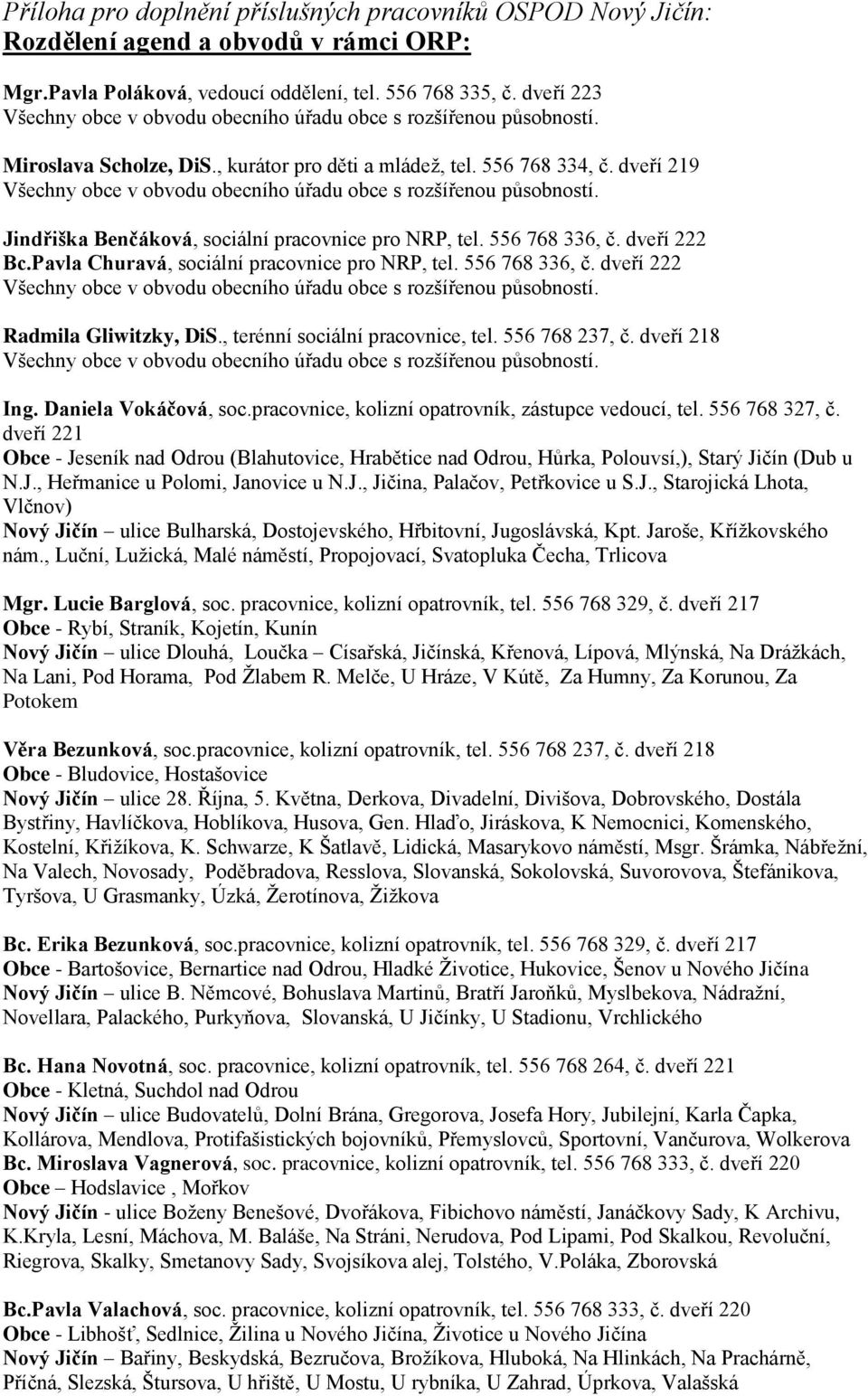 556 768 336, č. dveří 222 Radmila Gliwitzky, DiS., terénní sociální pracovnice, tel. 556 768 237, č. dveří 218 Ing. Daniela Vokáčová, soc.pracovnice, kolizní opatrovník, zástupce vedoucí, tel.