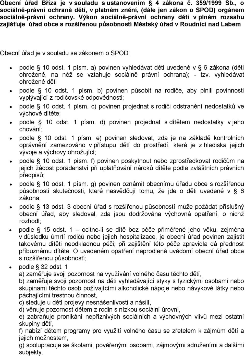 a) povinen vyhledávat děti uvedené v 6 zákona (děti ohrožené, na něž se vztahuje sociálně právní ochrana); - tzv. vyhledávat ohrožené děti podle 10 odst. 1 písm.