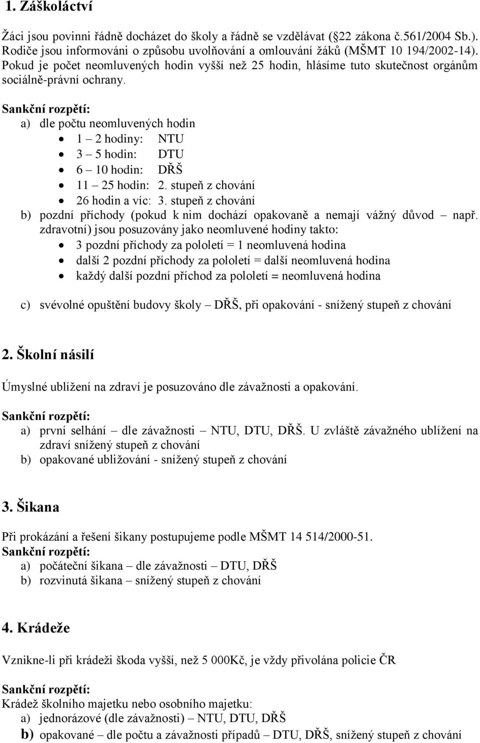 a) dle počtu neomluvených hodin 1 2 hodiny: NTU 3 5 hodin: DTU 6 10 hodin: DŘŠ 11 25 hodin: 2. stupeň z chování 26 hodin a víc: 3.