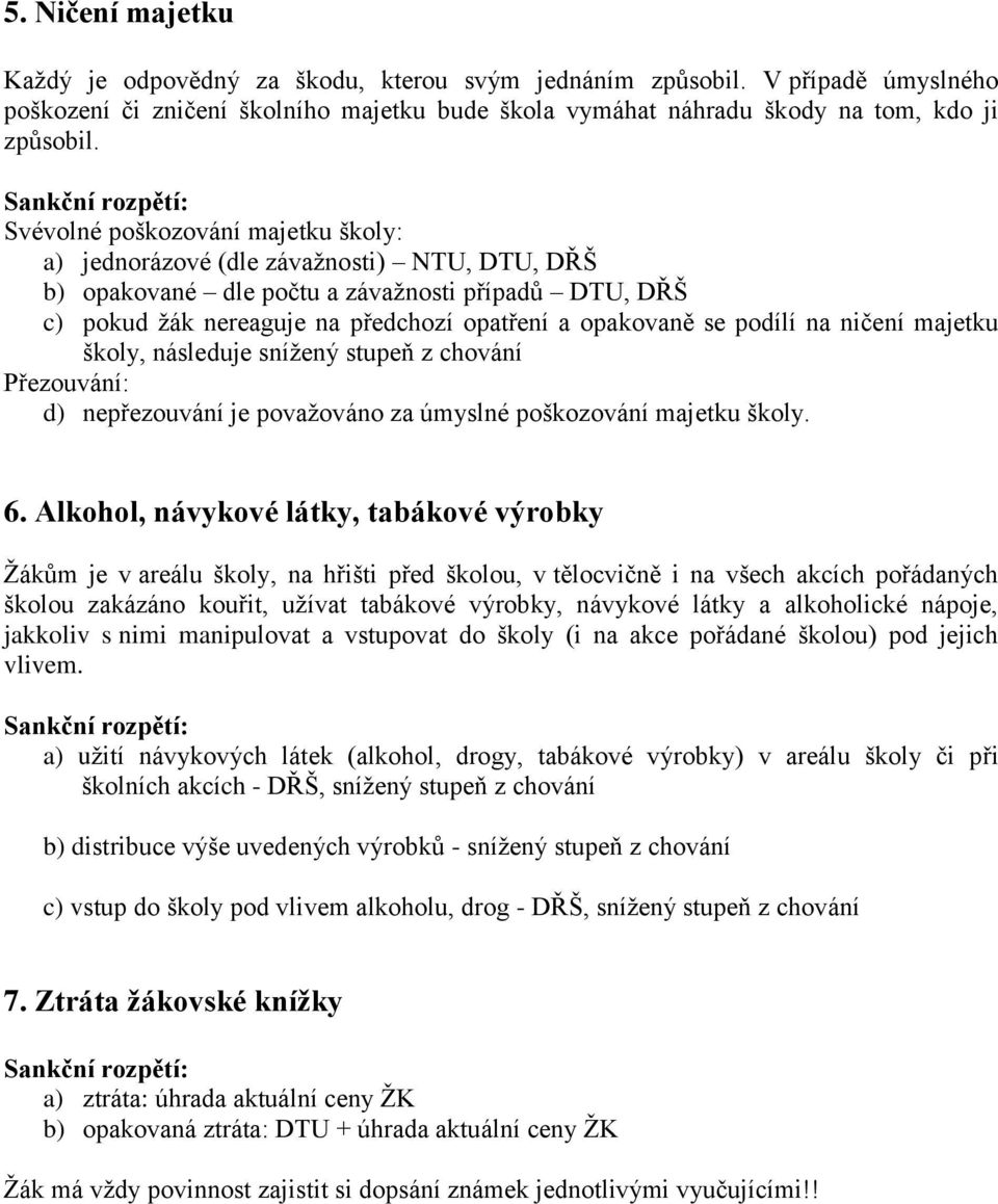 podílí na ničení majetku školy, následuje snížený stupeň z chování Přezouvání: d) nepřezouvání je považováno za úmyslné poškozování majetku školy. 6.