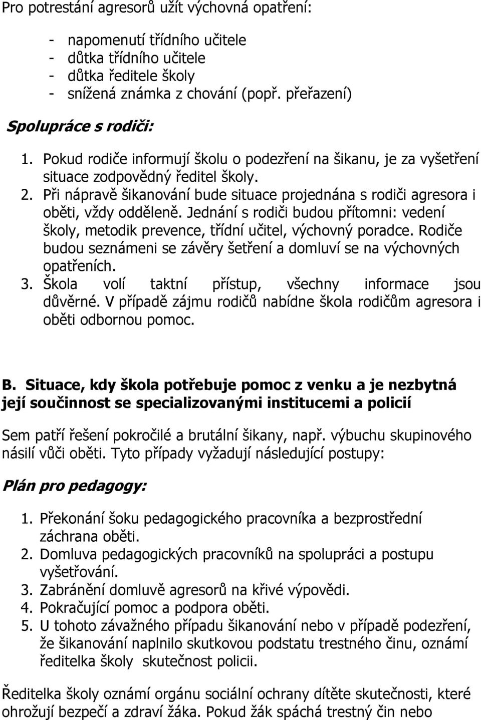 Jednání s rodiči budou přítomni: vedení školy, metodik prevence, třídní učitel, výchovný poradce. Rodiče budou seznámeni se závěry šetření a domluví se na výchovných opatřeních. 3.