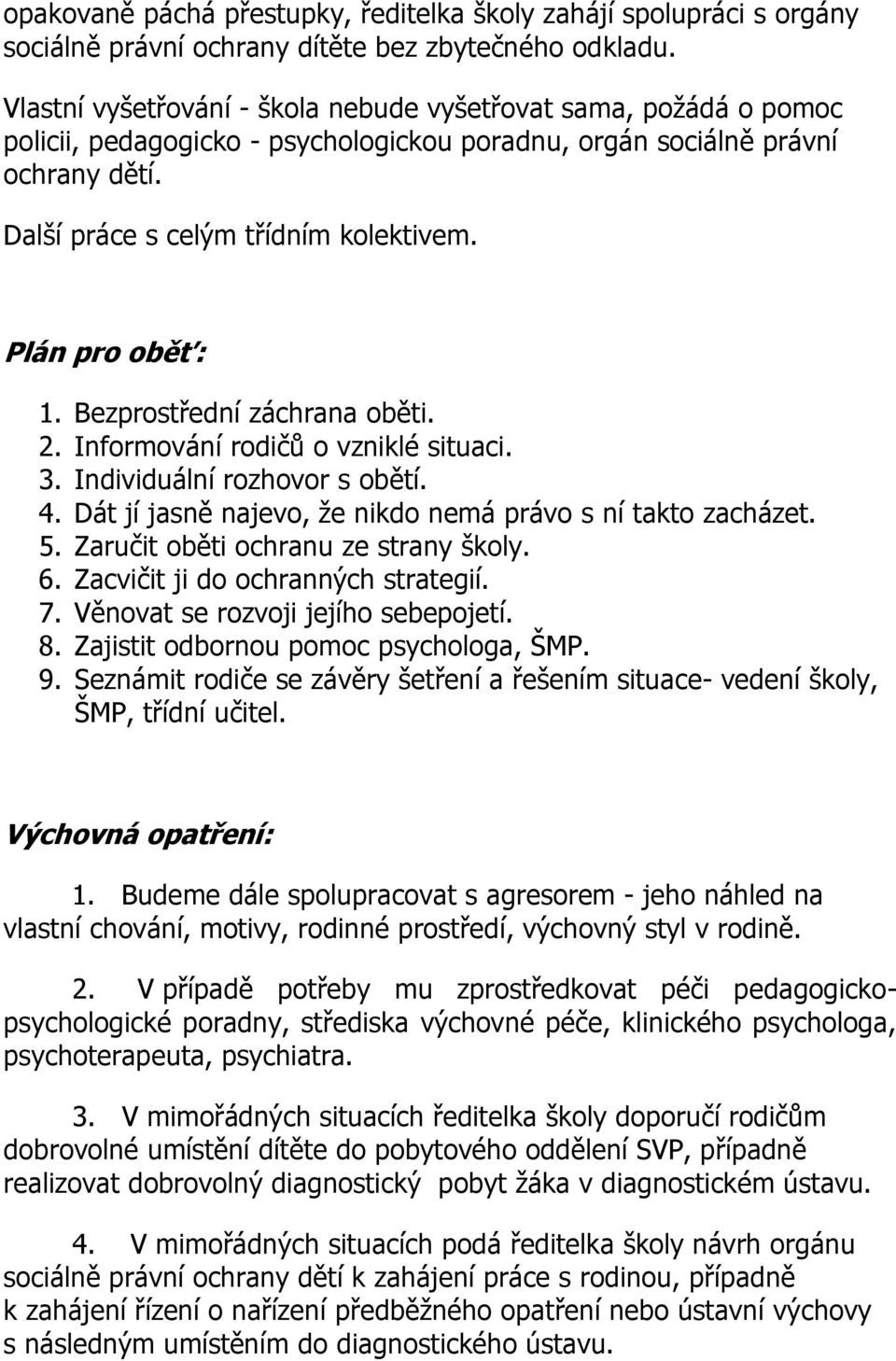 Plán pro oběť: 1. Bezprostřední záchrana oběti. 2. Informování rodičů o vzniklé situaci. 3. Individuální rozhovor s obětí. 4. Dát jí jasně najevo, že nikdo nemá právo s ní takto zacházet. 5.