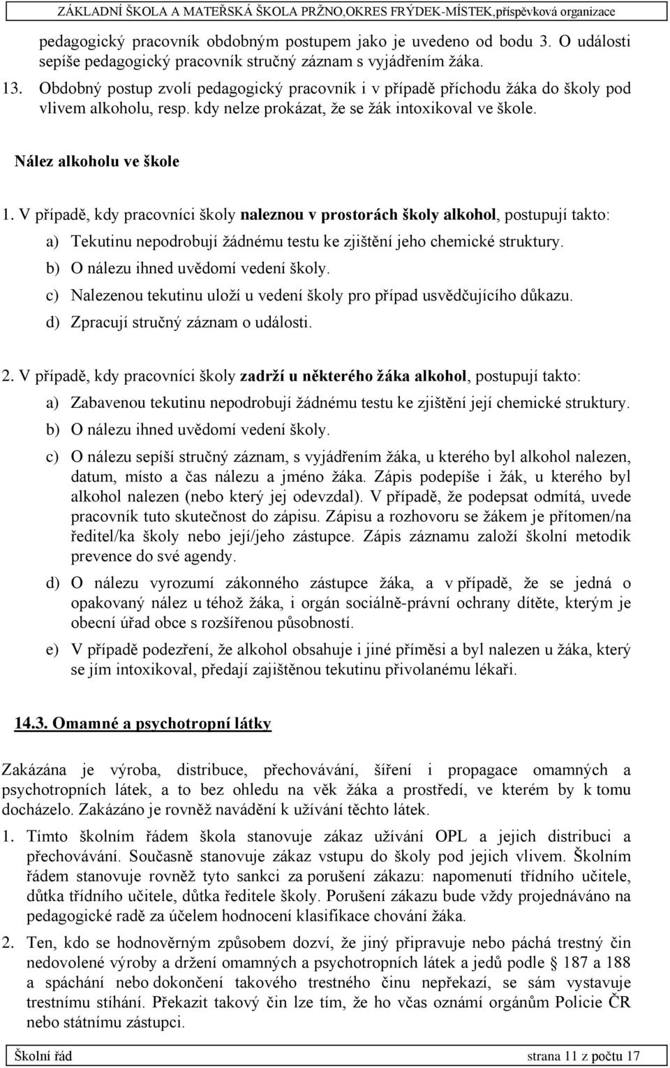 V případě, kdy pracovníci školy naleznou v prostorách školy alkohol, postupují takto: a) Tekutinu nepodrobují žádnému testu ke zjištění jeho chemické struktury. b) O nálezu ihned uvědomí vedení školy.