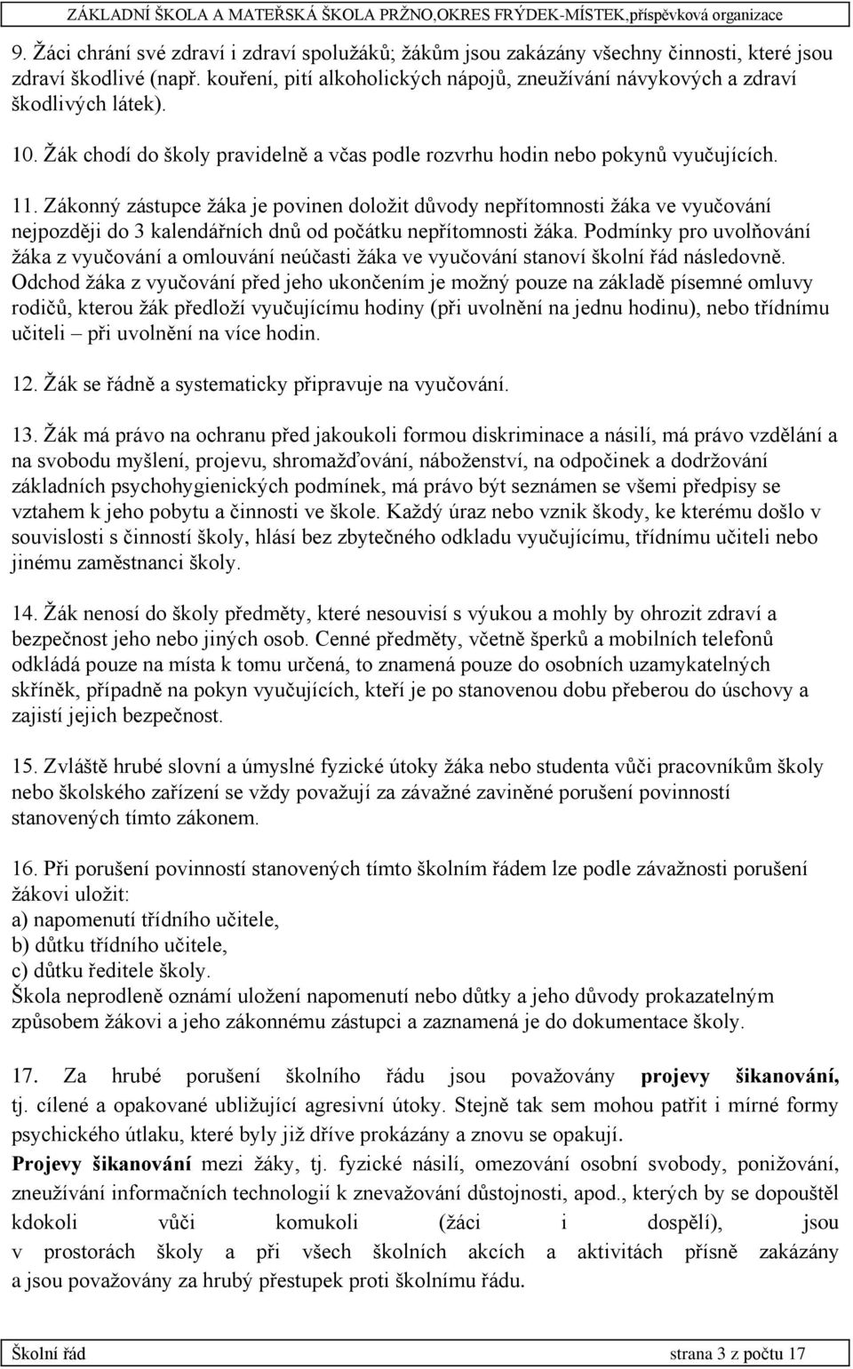 Zákonný zástupce žáka je povinen doložit důvody nepřítomnosti žáka ve vyučování nejpozději do 3 kalendářních dnů od počátku nepřítomnosti žáka.