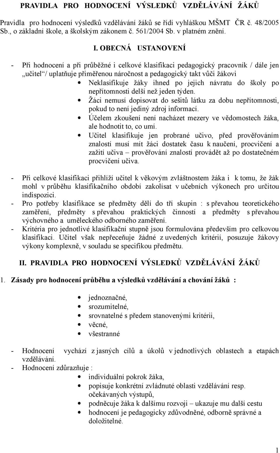 OBECNÁ USTANOVENÍ - Při hodnocení a při průběžné i celkové klasifikaci pedagogický pracovník / dále jen učitel / uplatňuje přiměřenou náročnost a pedagogický takt vůči žákovi Neklasifikuje žáky ihned