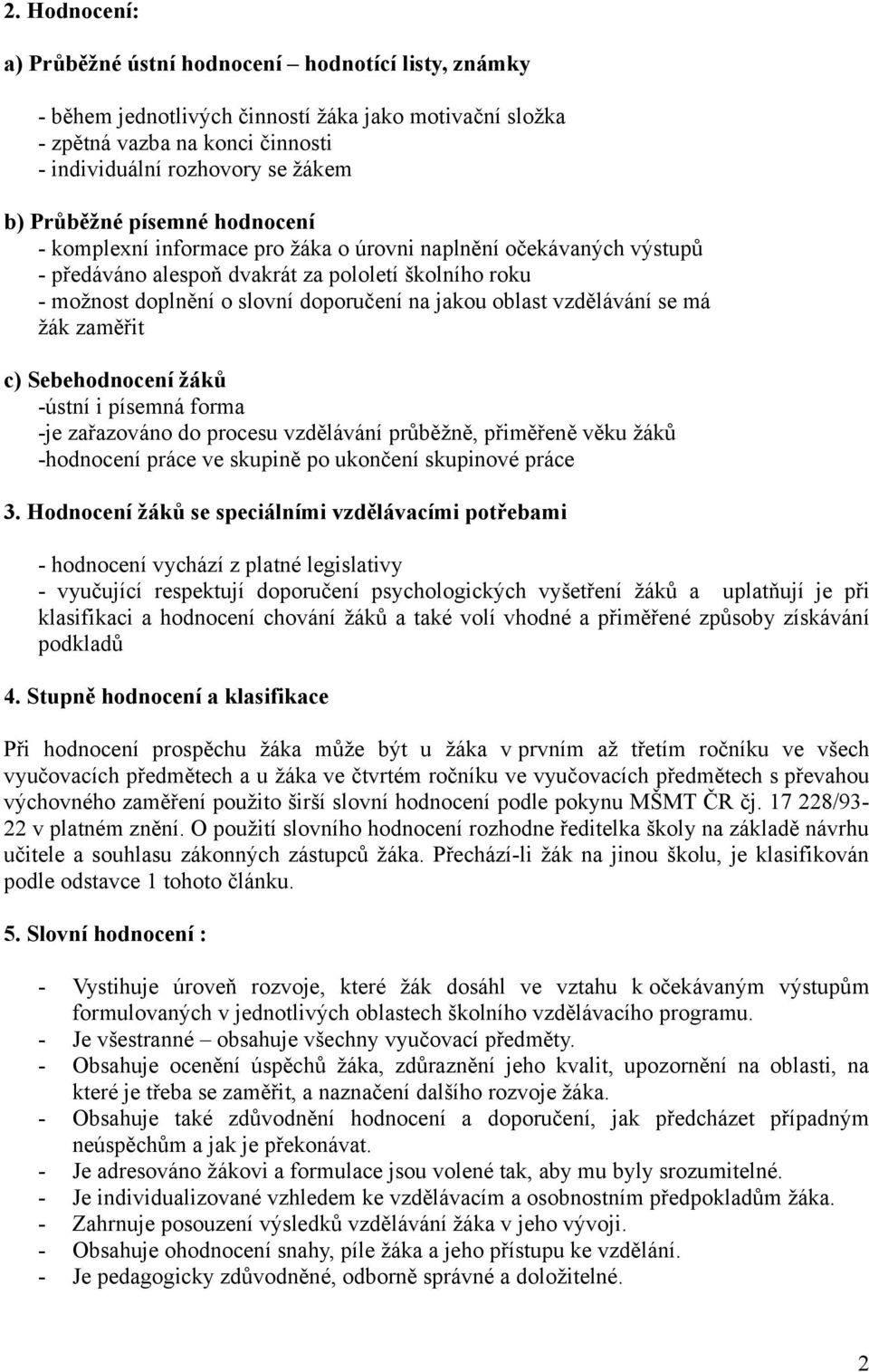 oblast vzdělávání se má žák zaměřit c) Sebehodnocení žáků -ústní i písemná forma -je zařazováno do procesu vzdělávání průběžně, přiměřeně věku žáků -hodnocení práce ve skupině po ukončení skupinové