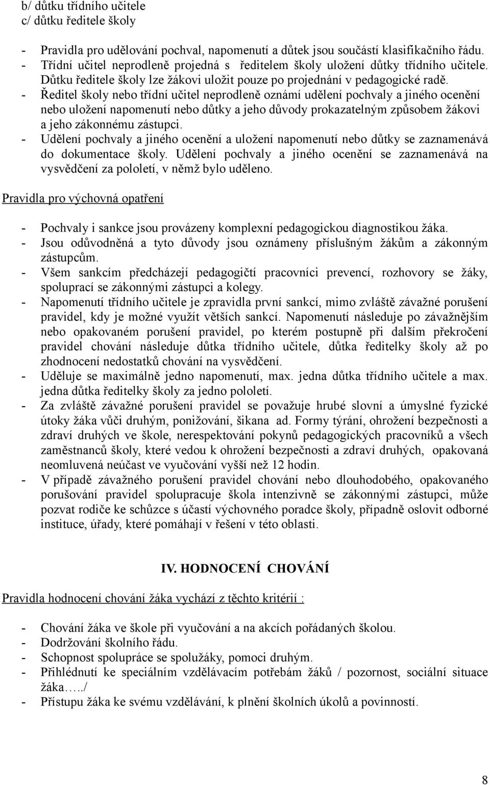 - Ředitel školy nebo třídní učitel neprodleně oznámí udělení pochvaly a jiného ocenění nebo uložení napomenutí nebo důtky a jeho důvody prokazatelným způsobem žákovi a jeho zákonnému zástupci.