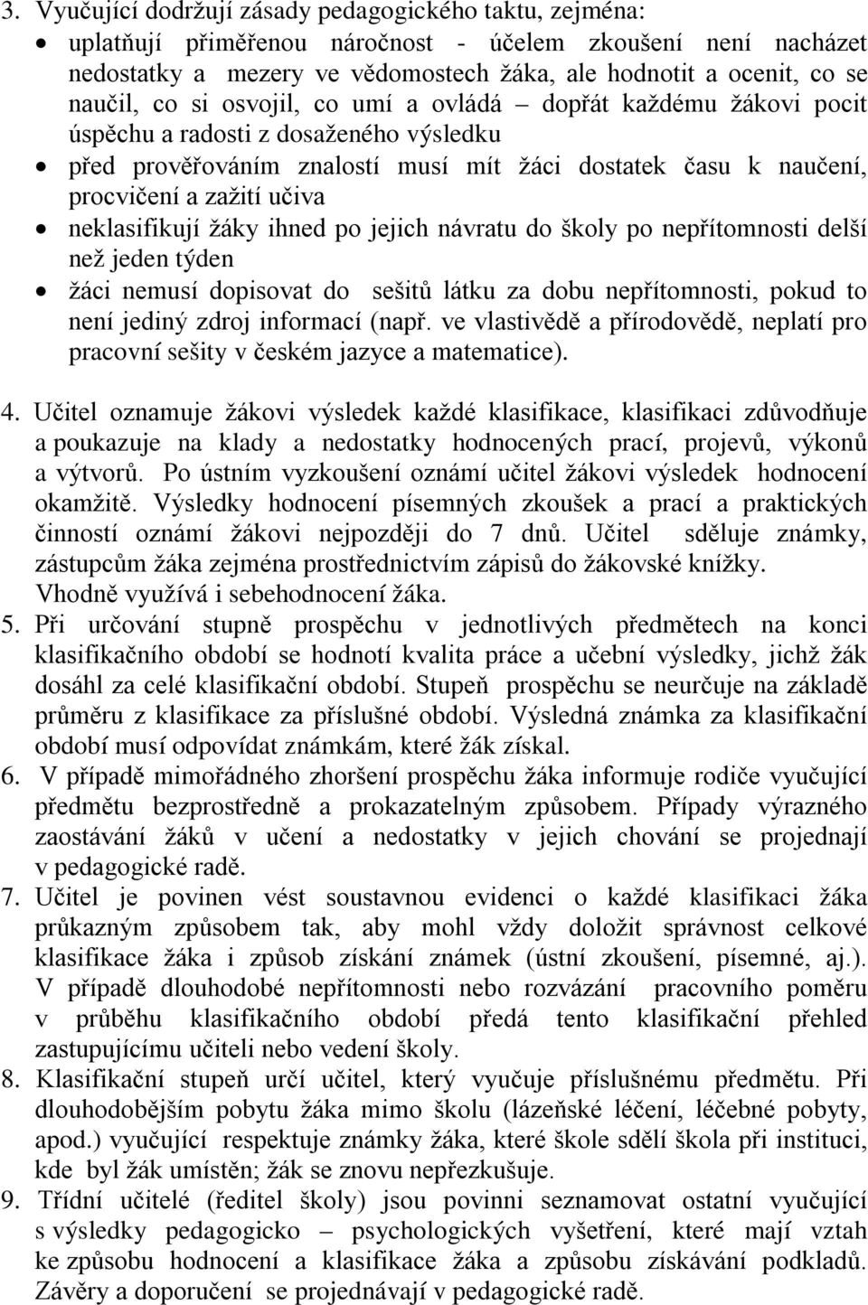 neklasifikují žáky ihned po jejich návratu do školy po nepřítomnosti delší než jeden týden žáci nemusí dopisovat do sešitů látku za dobu nepřítomnosti, pokud to není jediný zdroj informací (např.