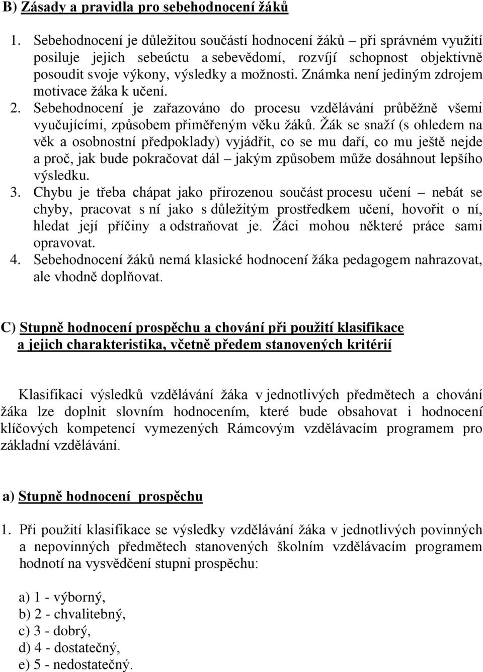 Známka není jediným zdrojem motivace žáka k učení. 2. Sebehodnocení je zařazováno do procesu vzdělávání průběžně všemi vyučujícími, způsobem přiměřeným věku žáků.