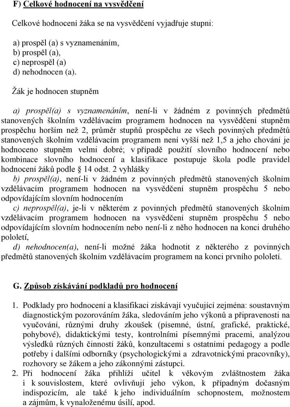 stupňů prospěchu ze všech povinných předmětů stanovených školním vzdělávacím programem není vyšší než 1,5 a jeho chování je hodnoceno stupněm velmi dobré; v případě použití slovního hodnocení nebo