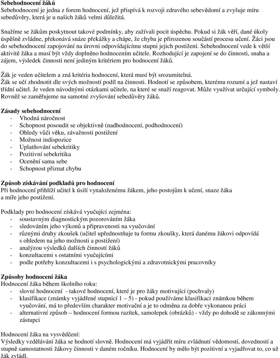 Žáci jsou do sebehodnocení zapojování na úrovni odpovídajícímu stupni jejich postižení. Sebehodnocení vede k větší aktivitě žáka a musí být vždy doplněno hodnocením učitele.