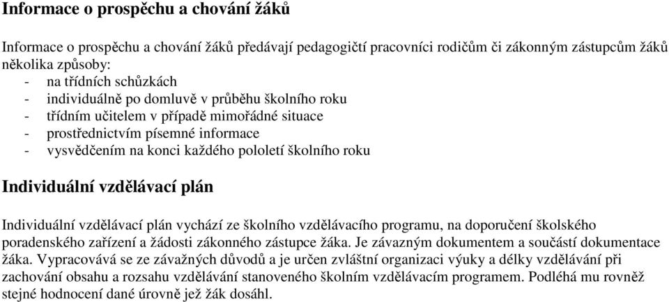 plán Individuální vzdělávací plán vychází ze školního vzdělávacího programu, na doporučení školského poradenského zařízení a žádosti zákonného zástupce žáka.