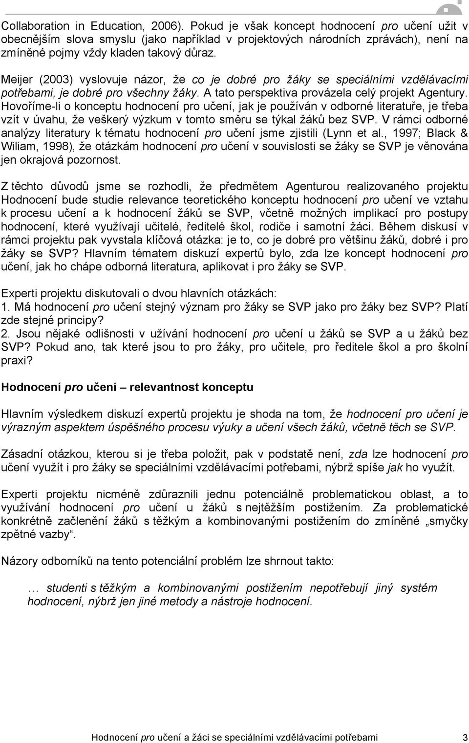 Meijer (2003) vyslovuje názor, že co je dobré pro žáky se speciálními vzdělávacími potřebami, je dobré pro všechny žáky. A tato perspektiva provázela celý projekt Agentury.