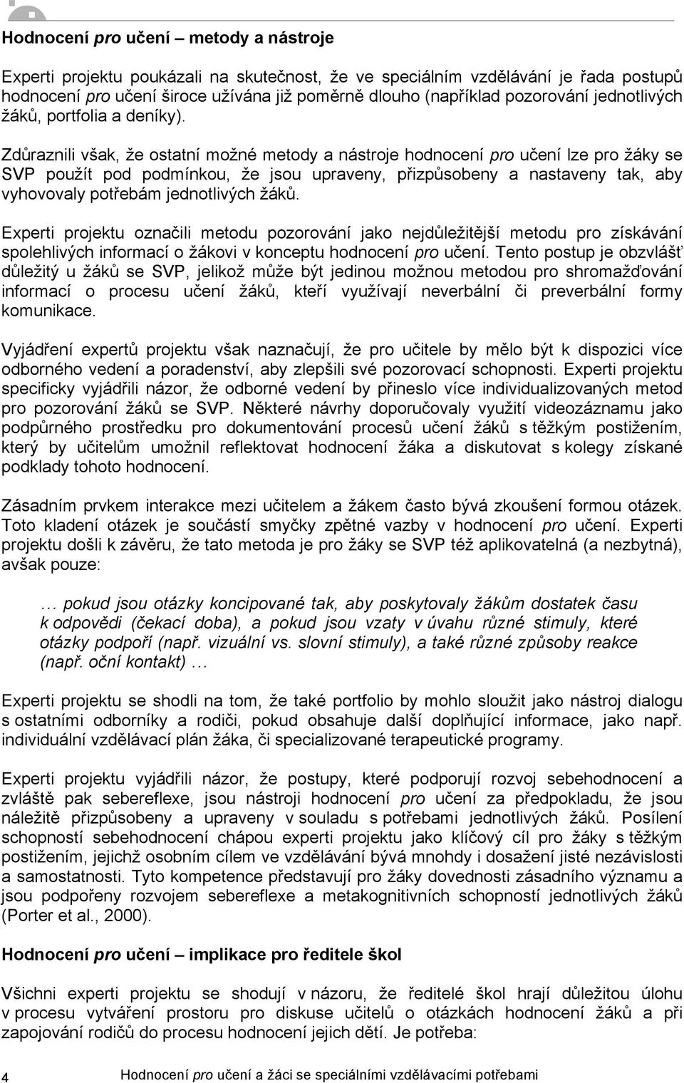 Zdůraznili však, že ostatní možné metody a nástroje hodnocení pro učení lze pro žáky se SVP použít pod podmínkou, že jsou upraveny, přizpůsobeny a nastaveny tak, aby vyhovovaly potřebám jednotlivých