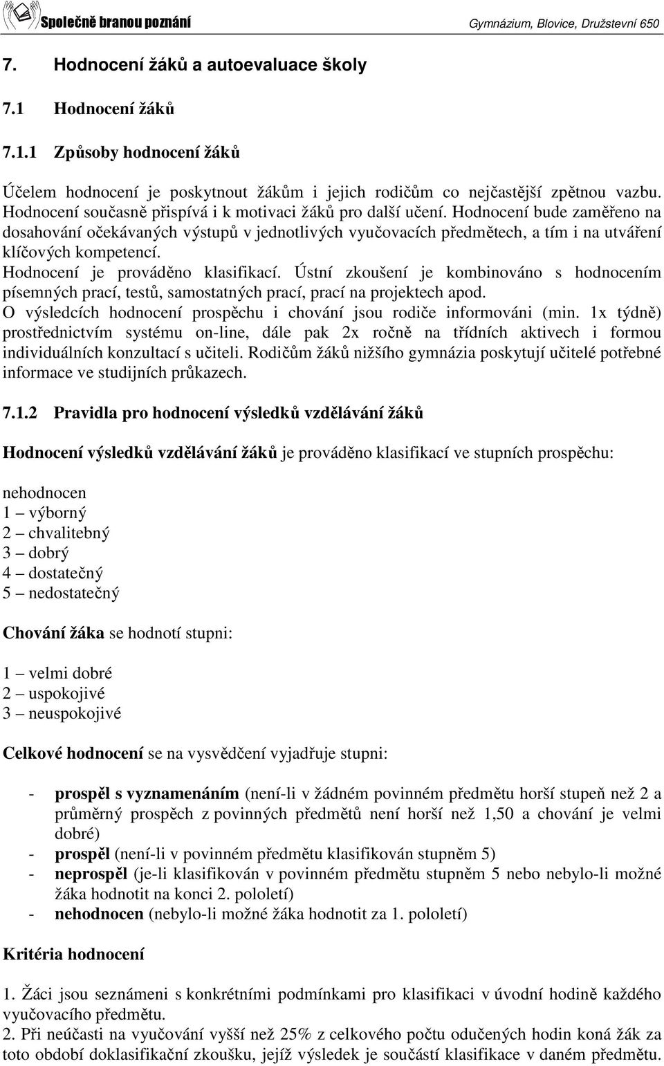 Hodnocení bude zaměřeno na dosahování očekávaných výstupů v jednotlivých vyučovacích předmětech, a tím i na utváření klíčových kompetencí. Hodnocení je prováděno klasifikací.