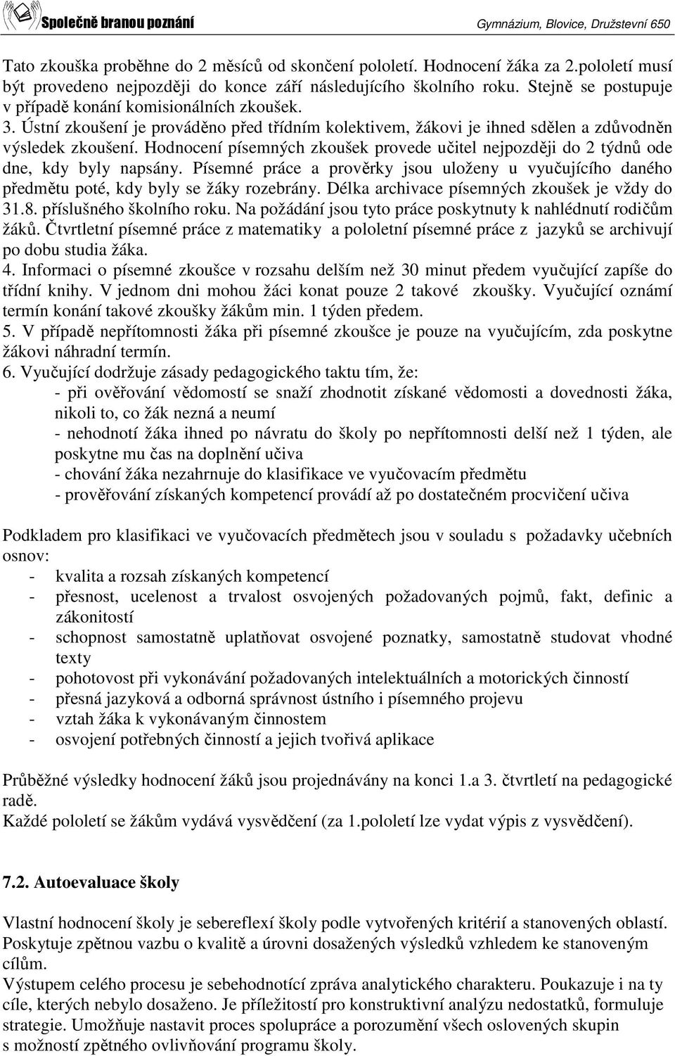 Hodnocení písemných zkoušek provede učitel nejpozději do 2 týdnů ode dne, kdy byly napsány. Písemné práce a prověrky jsou uloženy u vyučujícího daného předmětu poté, kdy byly se žáky rozebrány.