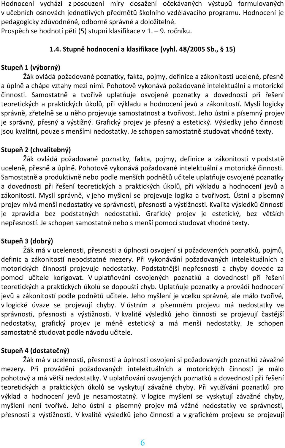 , 15) Stupeň 1 (výborný) Žák ovládá požadované poznatky, fakta, pojmy, definice a zákonitosti uceleně, přesně a úplně a chápe vztahy mezi nimi.