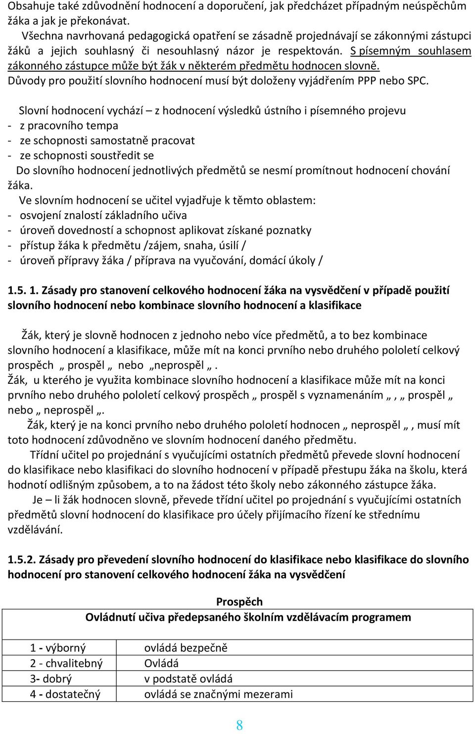 S písemným souhlasem zákonného zástupce může být žák v některém předmětu hodnocen slovně. Důvody pro použití slovního hodnocení musí být doloženy vyjádřením PPP nebo SPC.