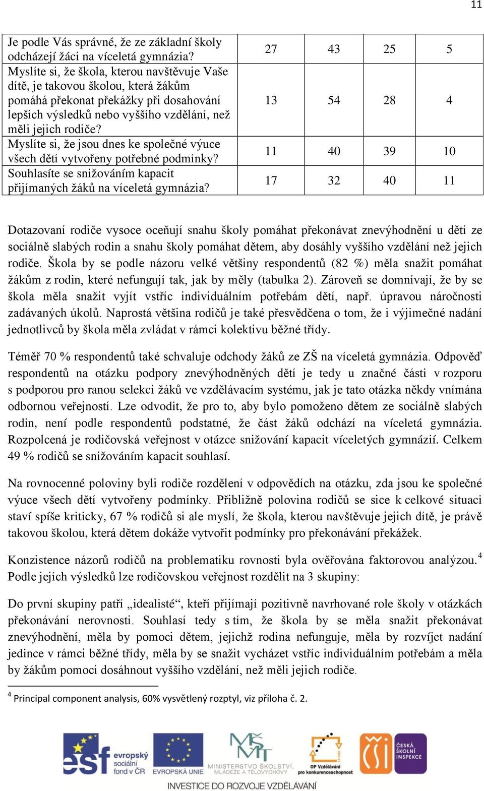 Myslíte si, že jsou dnes ke společné výuce všech dětí vytvořeny potřebné podmínky? Souhlasíte se snižováním kapacit přijímaných žáků na víceletá gymnázia?