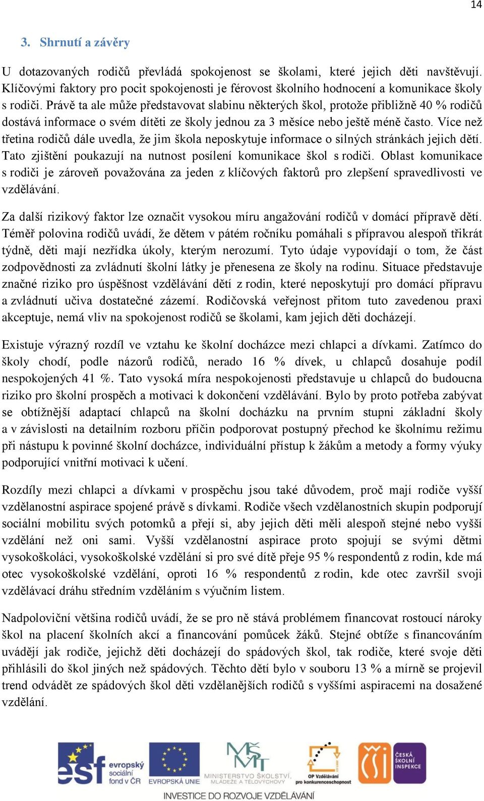 Právě ta ale může představovat slabinu některých škol, protože přibližně 40 % rodičů dostává informace o svém dítěti ze školy jednou za 3 měsíce nebo ještě méně často.