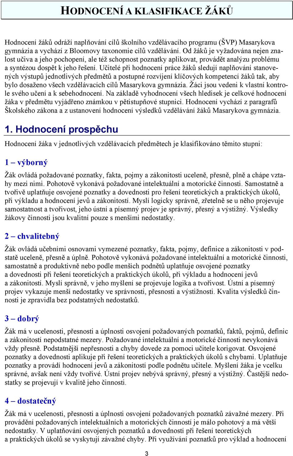 Učitelé při hodnocení práce žáků sledují naplňování stanovených výstupů jednotlivých předmětů a postupné rozvíjení klíčových kompetencí žáků tak, aby bylo dosaženo všech vzdělávacích cílů Masarykova