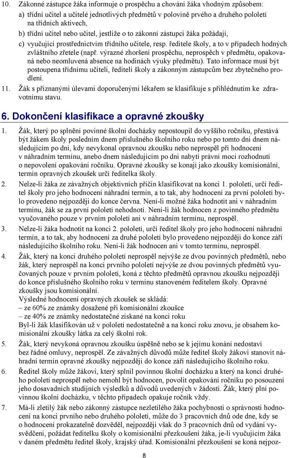 výrazné zhoršení prospěchu, neprospěch v předmětu, opakovaná nebo neomluvená absence na hodinách výuky předmětu).