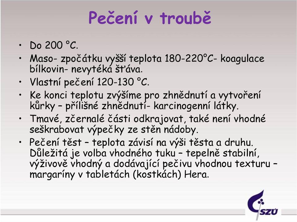 Tmavé, zčernalé části odkrajovat, také není vhodné seškrabovat výpečky ze stěn nádoby.