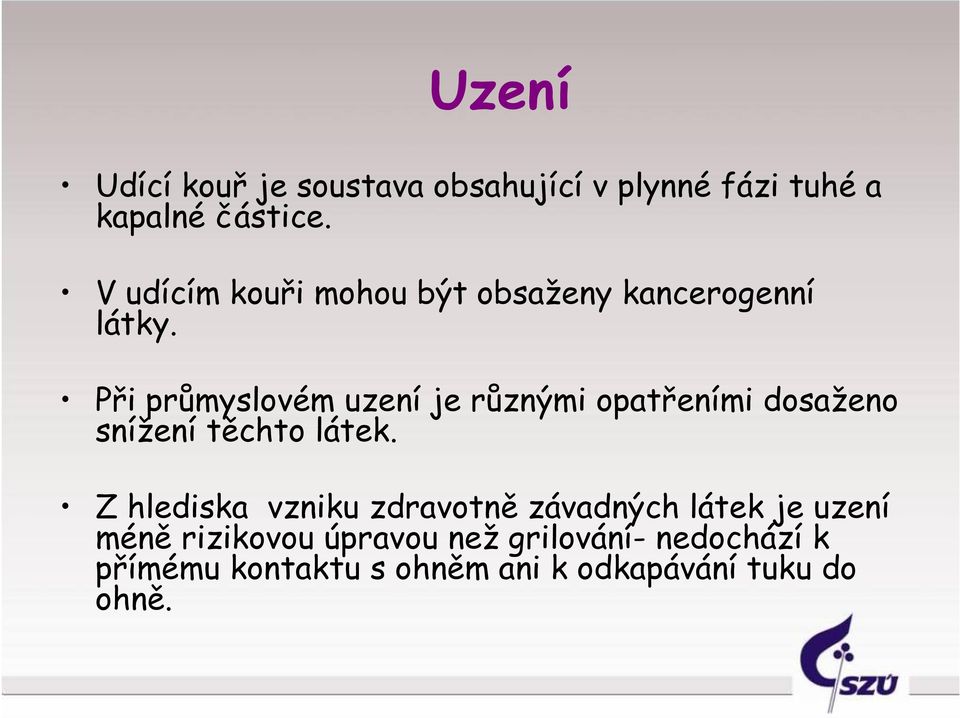 Při průmyslovém uzení je různými opatřeními dosaženo snížení těchto látek.