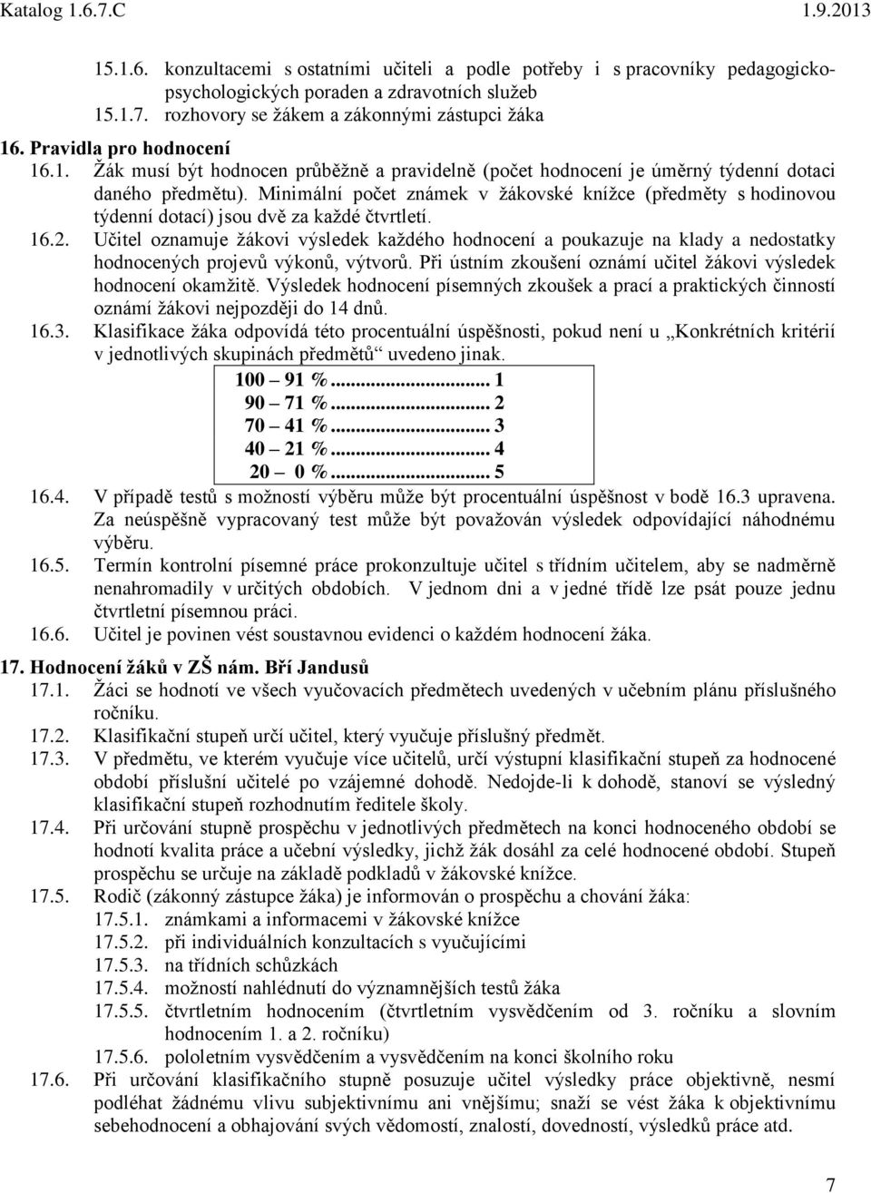 Minimální počet známek v žákovské knížce (předměty s inovou týdenní dotací) jsou dvě za každé čtvrtletí. 16.2.