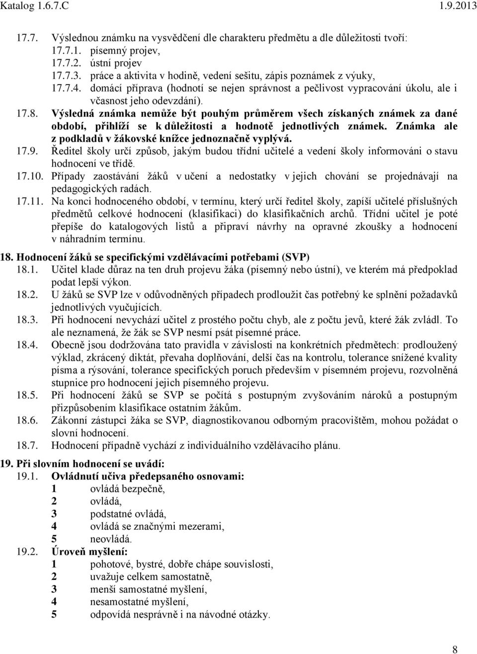 Výsledná známka nemůže být pouhým průměrem všech získaných známek za dané období, přihlíží se k důležitosti a notě jednotlivých známek. Známka ale z podkladů v žákovské knížce jednoznačně vyplývá. 17.