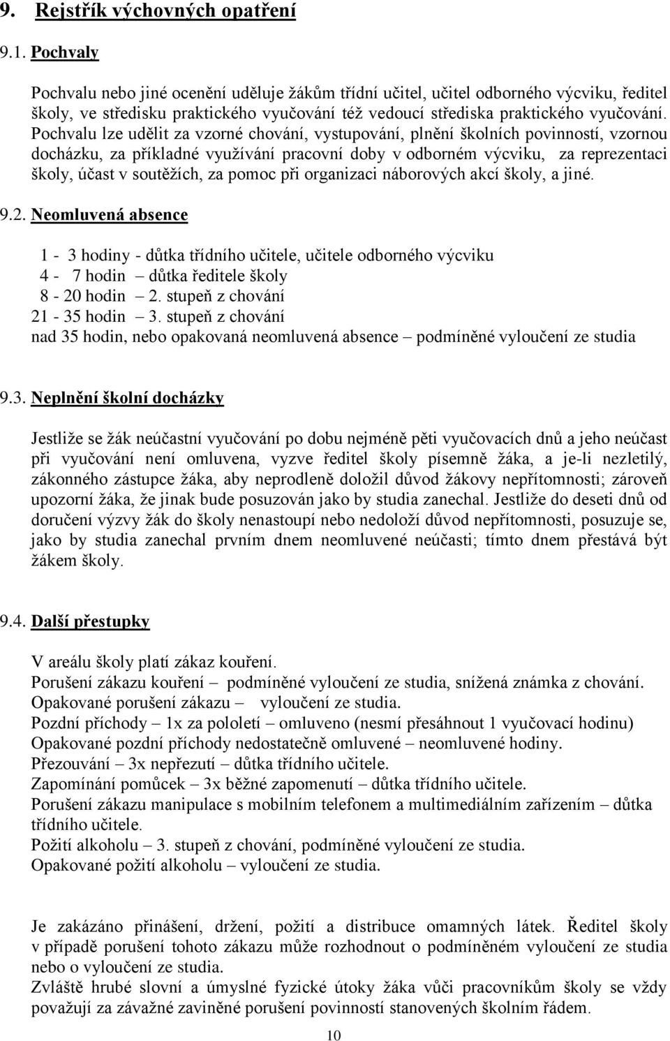 Pochvalu lze udělit za vzorné chování, vystupování, plnění školních povinností, vzornou docházku, za příkladné využívání pracovní doby v odborném výcviku, za reprezentaci školy, účast v soutěžích, za