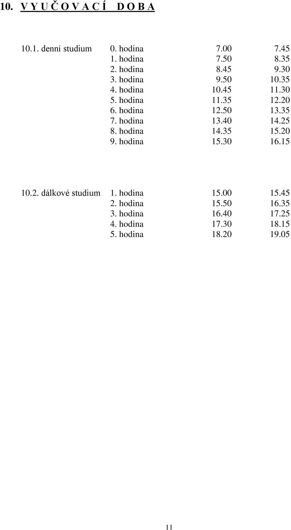 50 13.35 7. hodina 13.40 14.25 8. hodina 14.35 15.20 9. hodina 15.30 16.15 10.2. dálkové studium 1.
