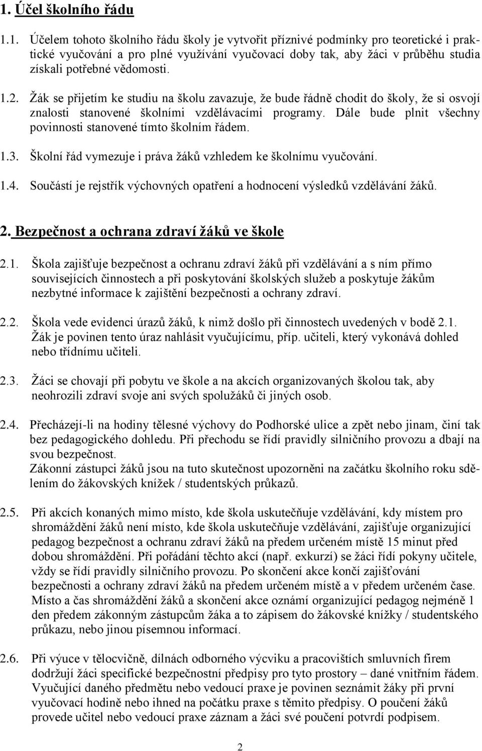 Dále bude plnit všechny povinnosti stanovené tímto školním řádem. 1.3. Školní řád vymezuje i práva žáků vzhledem ke školnímu vyučování. 1.4.