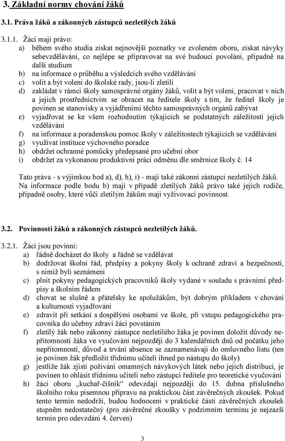 1. Žáci mají právo: a) během svého studia získat nejnovější poznatky ve zvoleném oboru, získat návyky sebevzdělávání, co nejlépe se připravovat na své budoucí povolání, případně na další studium b)