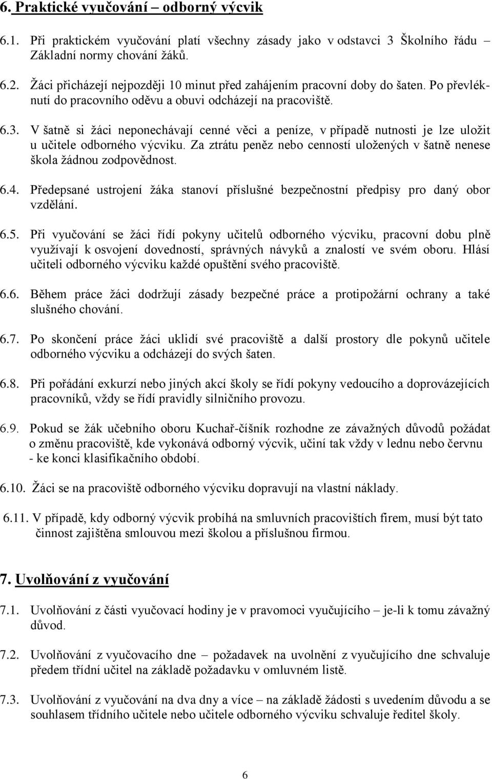 V šatně si žáci neponechávají cenné věci a peníze, v případě nutnosti je lze uložit u učitele odborného výcviku. Za ztrátu peněz nebo cenností uložených v šatně nenese škola žádnou zodpovědnost. 6.4.