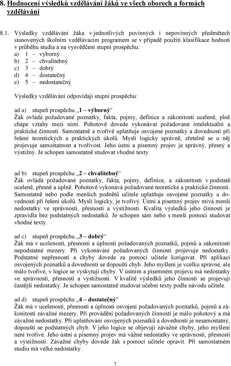 prospěchu: a) 1 výborný b) 2 chvalitebný c) 3 dobrý d) 4 dostatečný e) 5 nedostatečný Výsledky vzdělávání odpovídají stupni prospěchu: ad a) stupeň prospěchu 1 výborný Žák ovládá požadované poznatky,