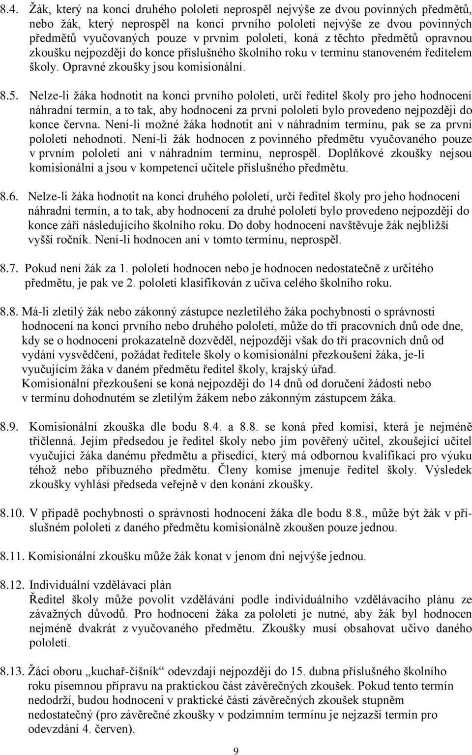 Nelze-li žáka hodnotit na konci prvního pololetí, určí ředitel školy pro jeho hodnocení náhradní termín, a to tak, aby hodnocení za první pololetí bylo provedeno nejpozději do konce června.