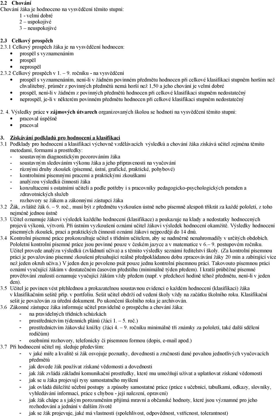 ročníku - na vysvědčení prospěl s vyznamenáním, není-li v žádném povinném předmětu hodnocen při celkové klasifikaci stupněm horším než chvalitebný, průměr z povinných předmětů nemá horší než 1,50 a