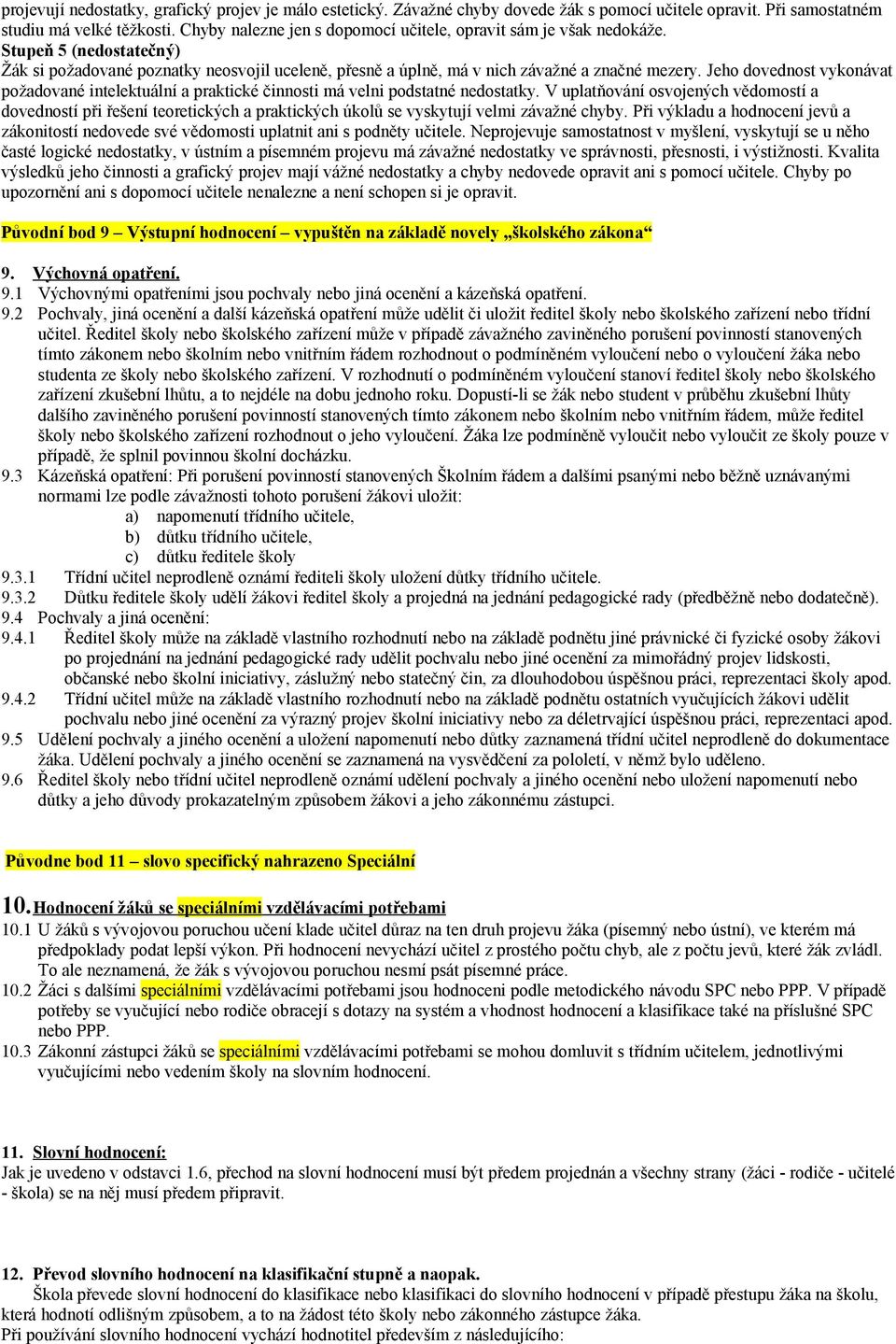 Jeho dovednost vykonávat požadované intelektuální a praktické činnosti má velni podstatné nedostatky.