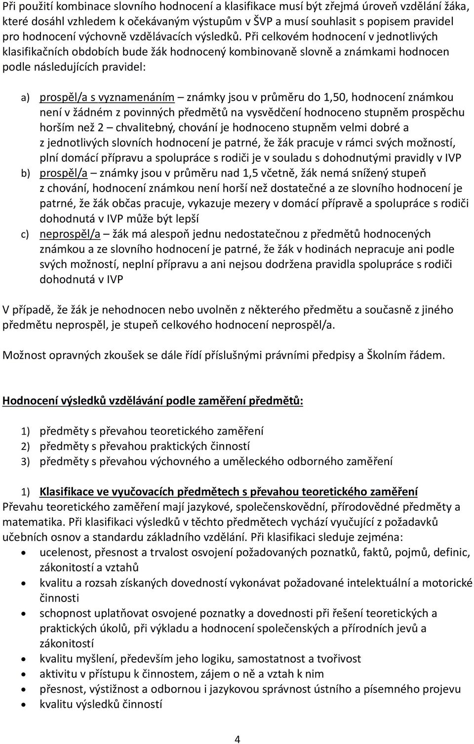 Při celkovém hodnocení v jednotlivých klasifikačních obdobích bude žák hodnocený kombinovaně slovně a známkami hodnocen podle následujících pravidel: a) prospěl/a s vyznamenáním známky jsou v průměru