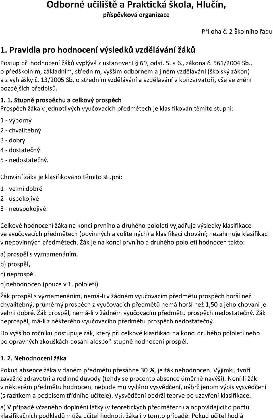 , o předškolním, základním, středním, vyšším odborném a jiném vzdělávání (školský zákon) a z vyhlášky č. 13/2005 Sb.