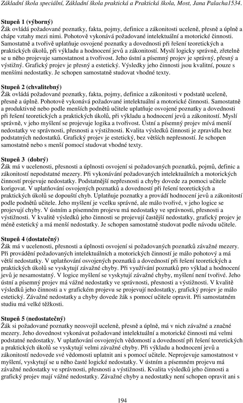 Samostatně a tvořivě uplatňuje osvojené poznatky a dovednosti při řešení teoretických a praktických úkolů, při výkladu a hodnocení jevů a zákonitostí.