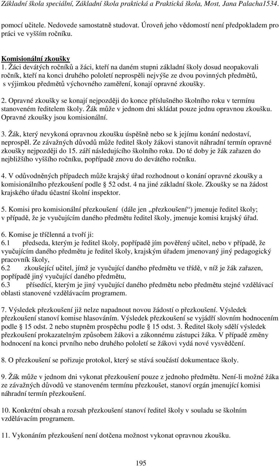 výchovného zaměření, konají opravné zkoušky. 2. Opravné zkoušky se konají nejpozději do konce příslušného školního roku v termínu stanoveném ředitelem školy.