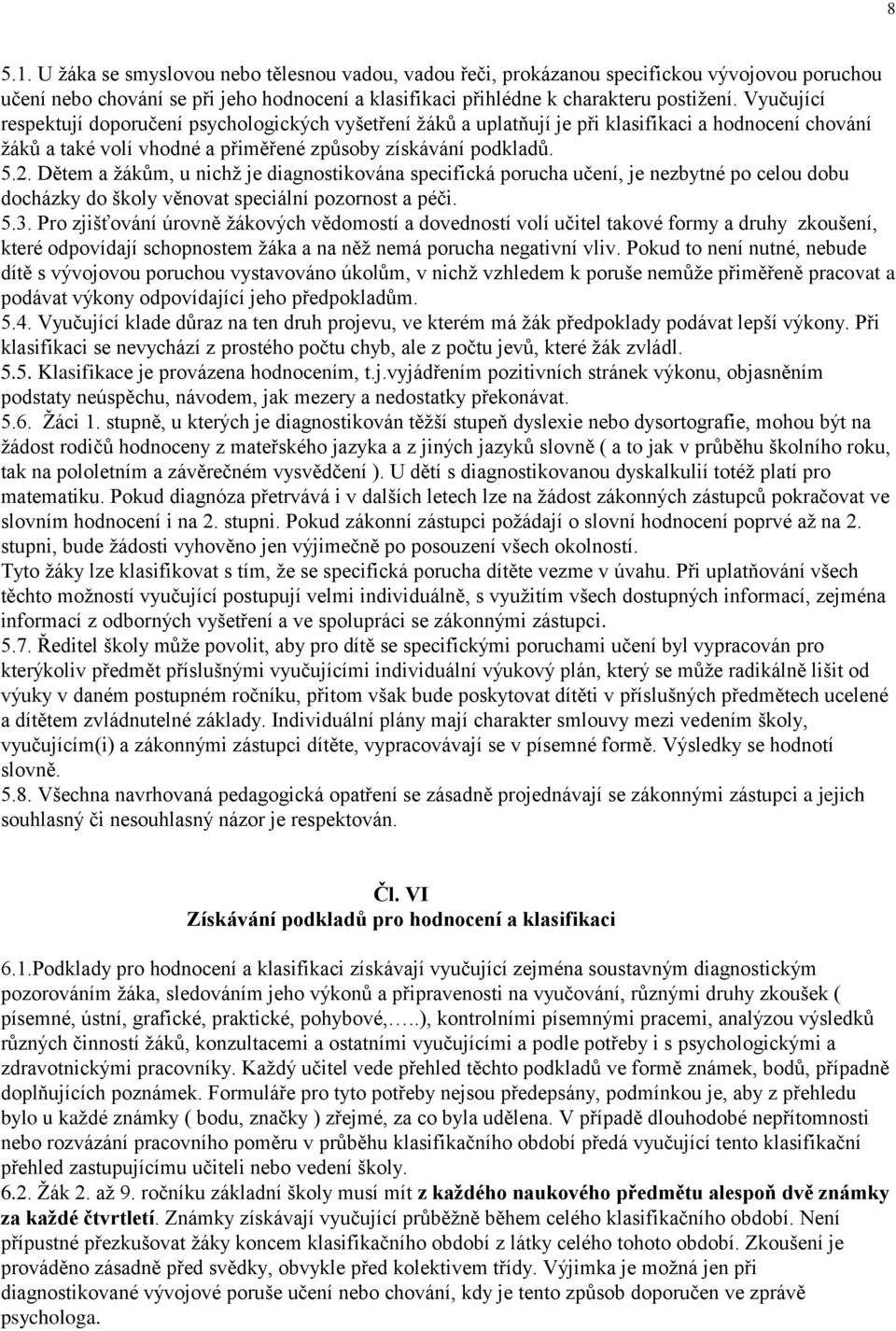 Dětem a žákům, u nichž je diagnostikována specifická porucha učení, je nezbytné po celou dobu docházky do školy věnovat speciální pozornost a péči. 5.3.