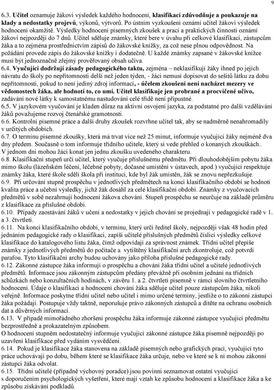 Učitel sděluje známky, které bere v úvahu při celkové klasifikaci, zástupcům žáka a to zejména prostřednictvím zápisů do žákovské knížky, za což nese plnou odpovědnost.