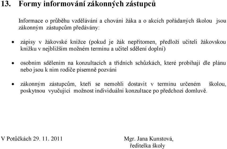 sdělením na konzultacích a třídních schůzkách, které probíhají dle plánu nebo jsou k nim rodiče písemně pozváni zákonným zástupcům, kteří se nemohli