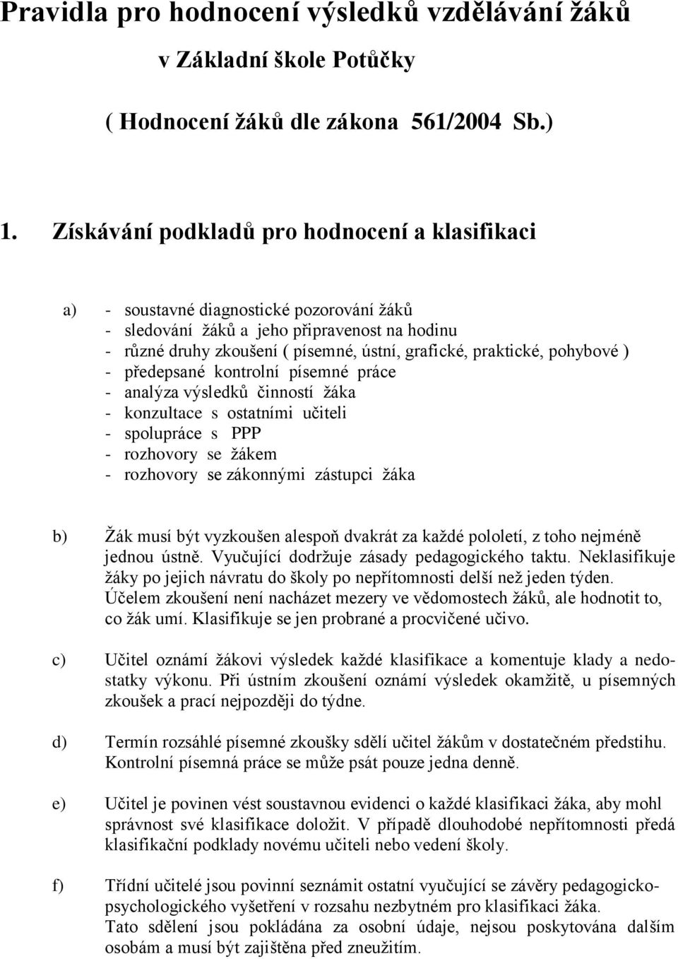 pohybové ) - předepsané kontrolní písemné práce - analýza výsledků činností žáka - konzultace s ostatními učiteli - spolupráce s PPP - rozhovory se žákem - rozhovory se zákonnými zástupci žáka b) Žák