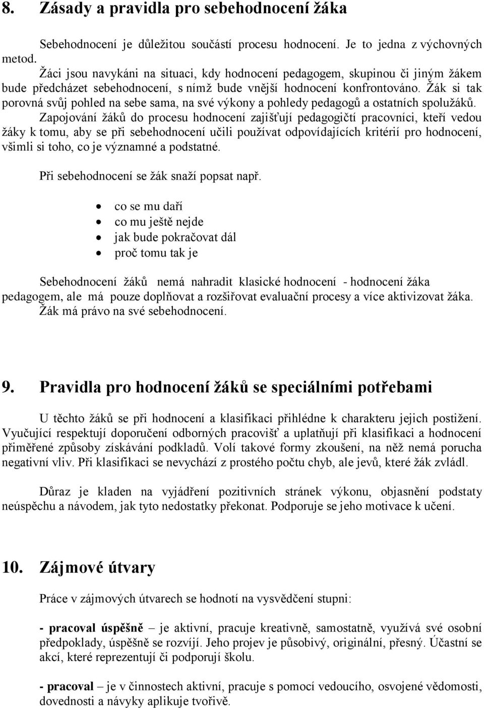 Žák si tak porovná svůj pohled na sebe sama, na své výkony a pohledy pedagogů a ostatních spolužáků.